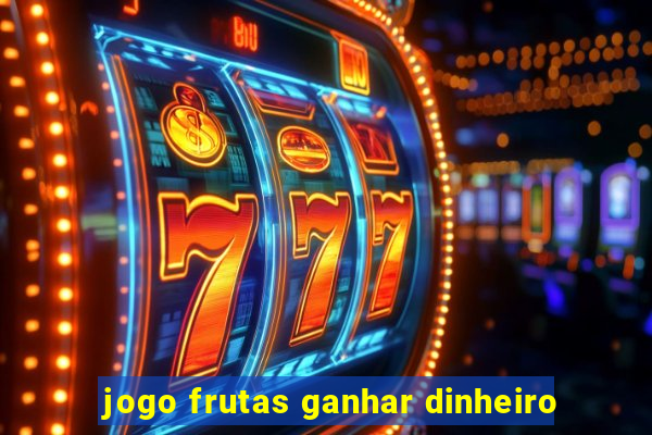 jogo frutas ganhar dinheiro